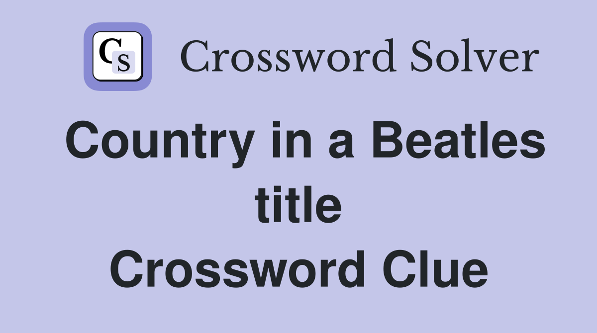 Country in a Beatles title Crossword Clue
