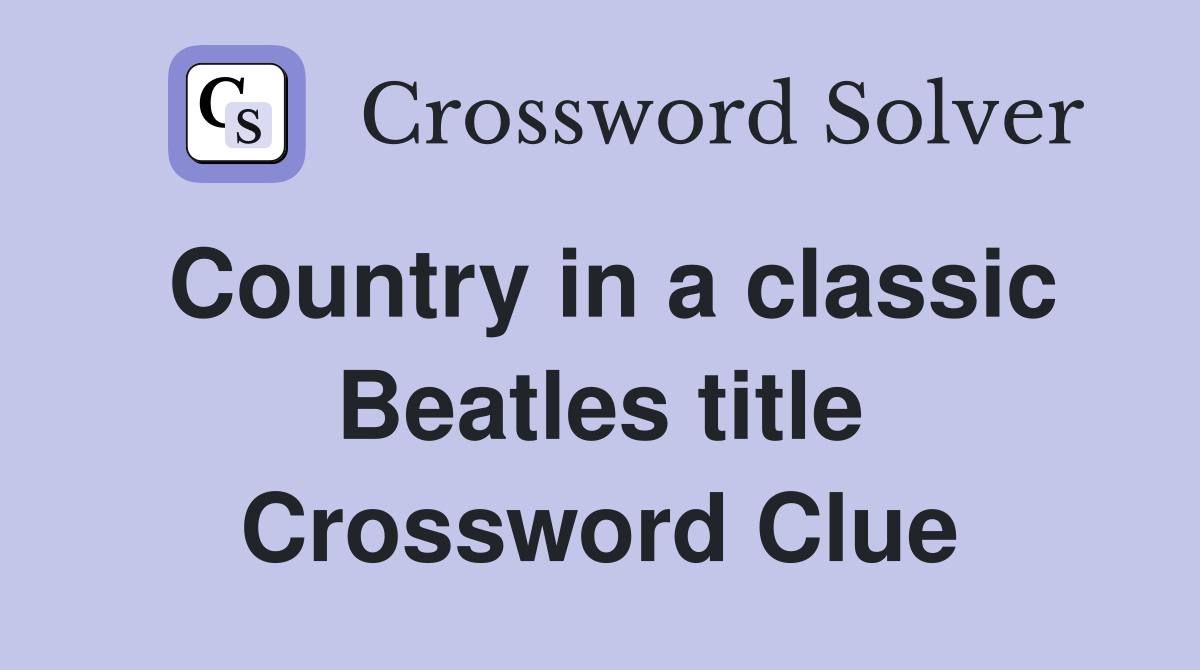 Country in a classic Beatles title Crossword Clue