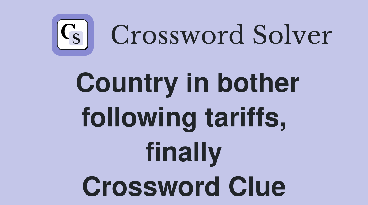 Country in bother following tariffs, finally Crossword Clue