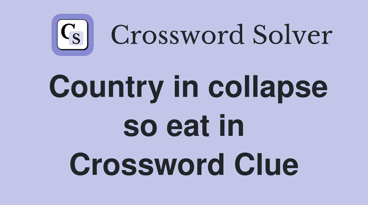 Country in collapse so eat in Crossword Clue