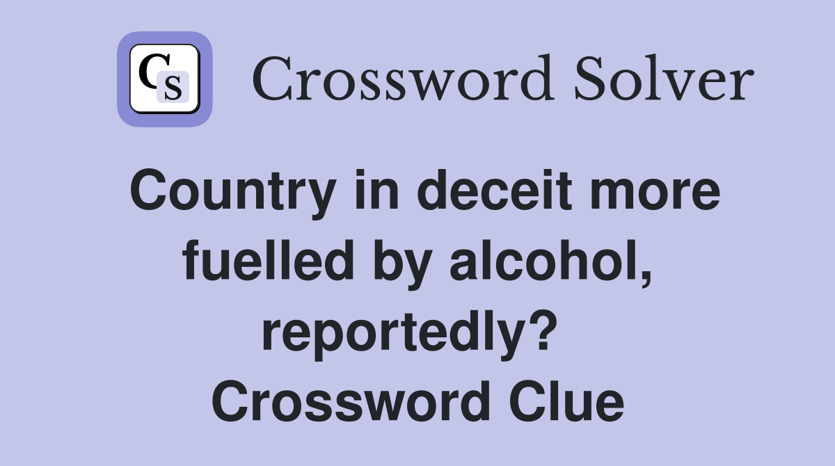 Country in deceit more fuelled by alcohol, reportedly?  Crossword Clue