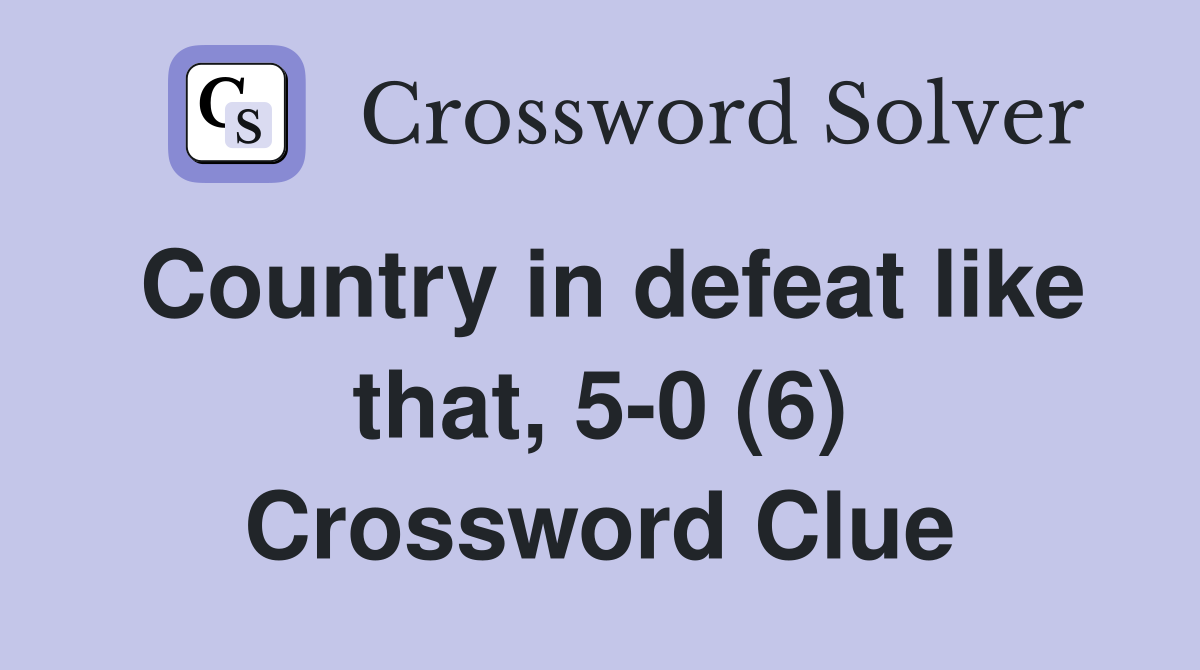 Country in defeat like that, 5-0 (6) Crossword Clue