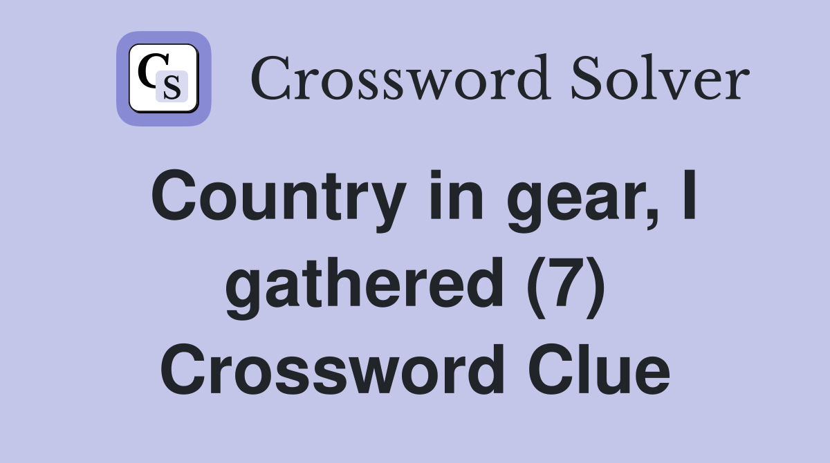 Country in gear, I gathered (7) Crossword Clue
