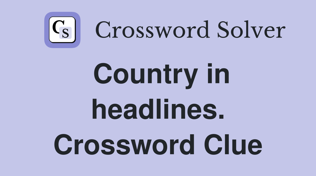 Country in headlines. Crossword Clue