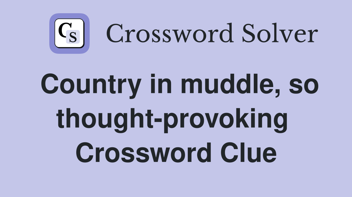 Country in muddle, so thought-provoking  Crossword Clue