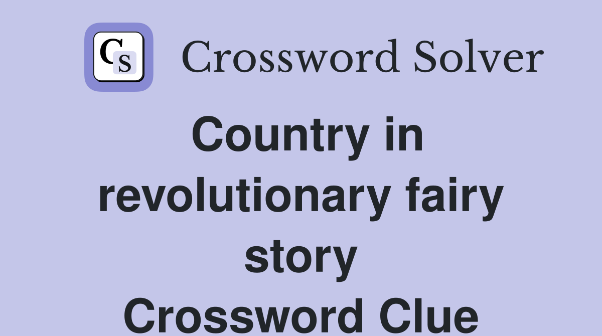 Country in revolutionary fairy story Crossword Clue