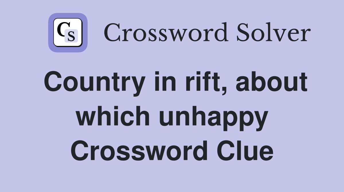 Country in rift, about which unhappy Crossword Clue