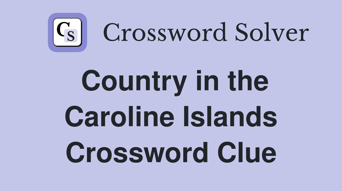Country in the Caroline Islands Crossword Clue