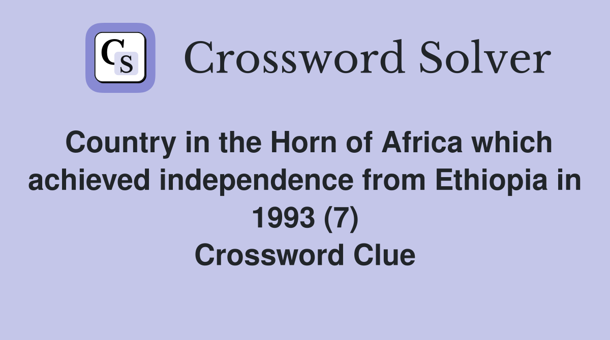 Country in the Horn of Africa which achieved independence from Ethiopia in 1993 (7) Crossword Clue