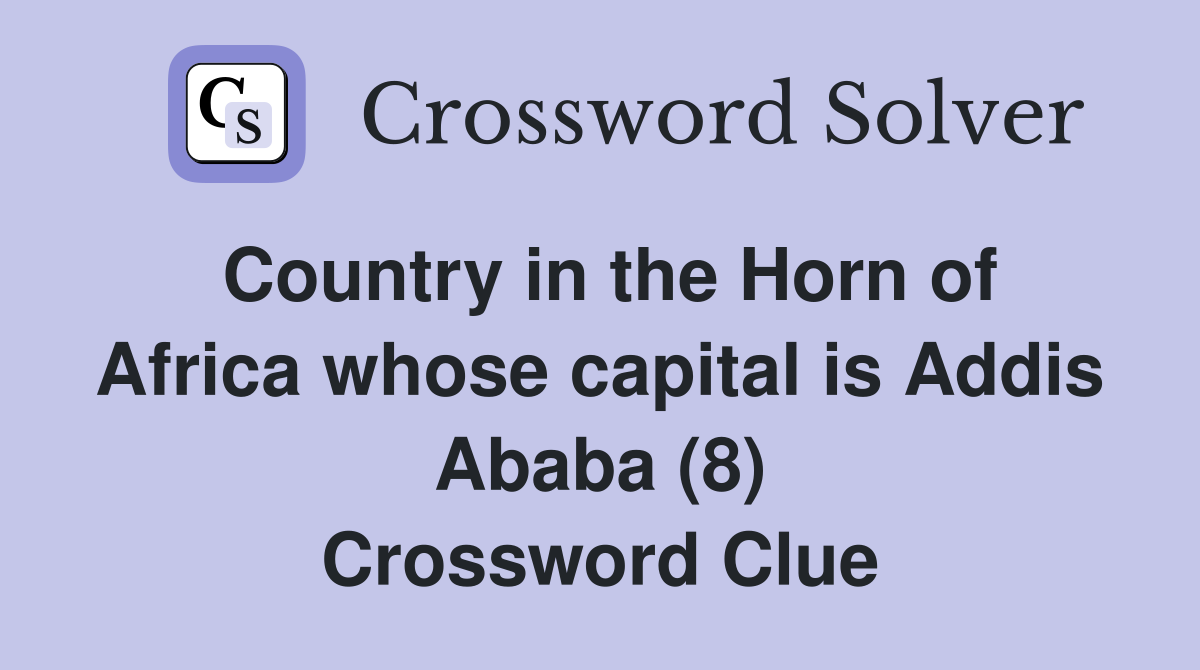 Country in the Horn of Africa whose capital is Addis Ababa (8) Crossword Clue