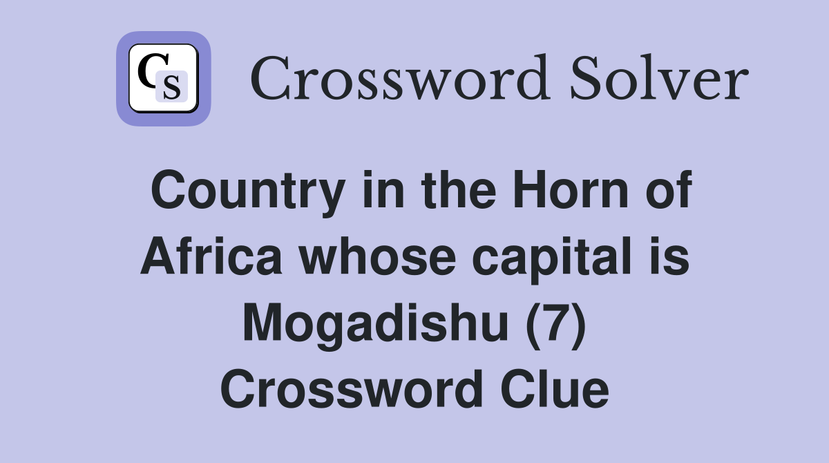 Country in the Horn of Africa whose capital is Mogadishu (7) Crossword Clue
