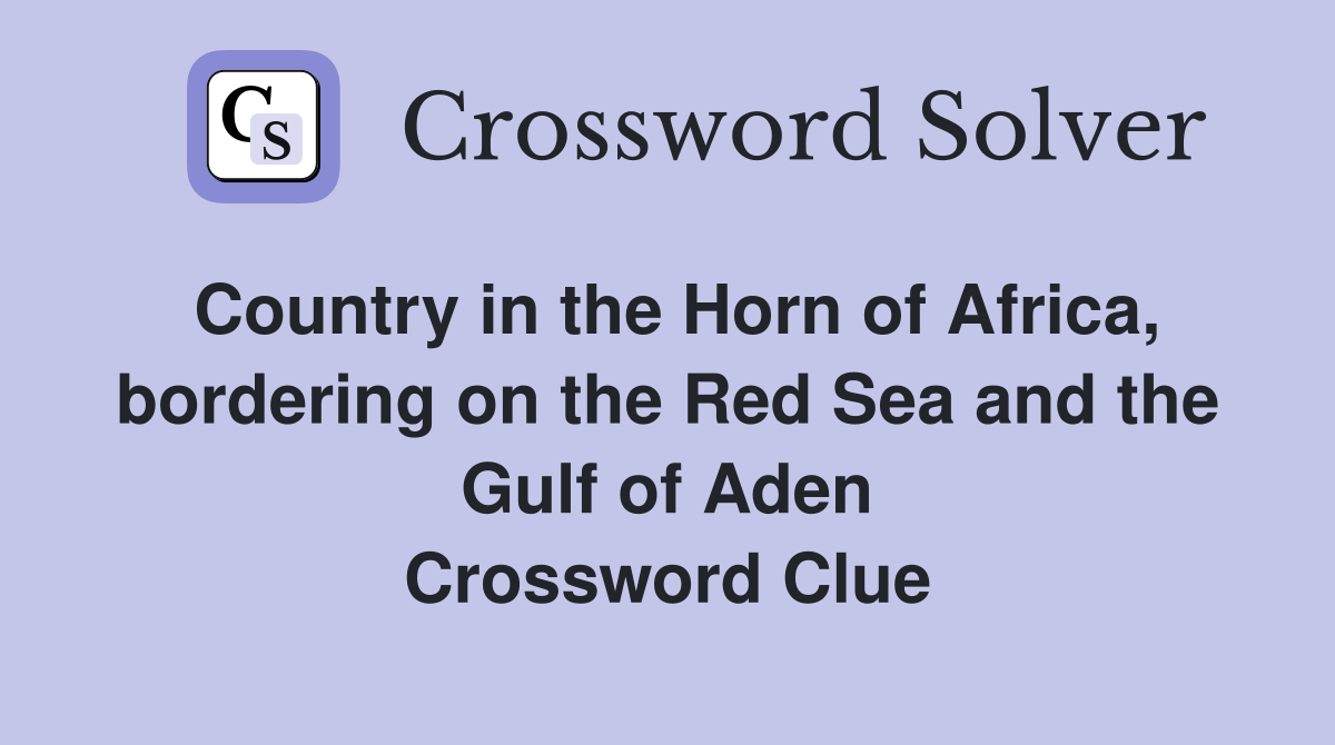 Country in the Horn of Africa, bordering on the Red Sea and the Gulf of Aden Crossword Clue