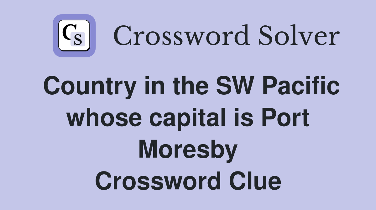 Country in the SW Pacific whose capital is Port Moresby Crossword Clue