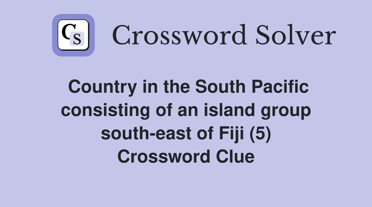 Country in the South Pacific consisting of an island group south-east of Fiji (5) Crossword Clue