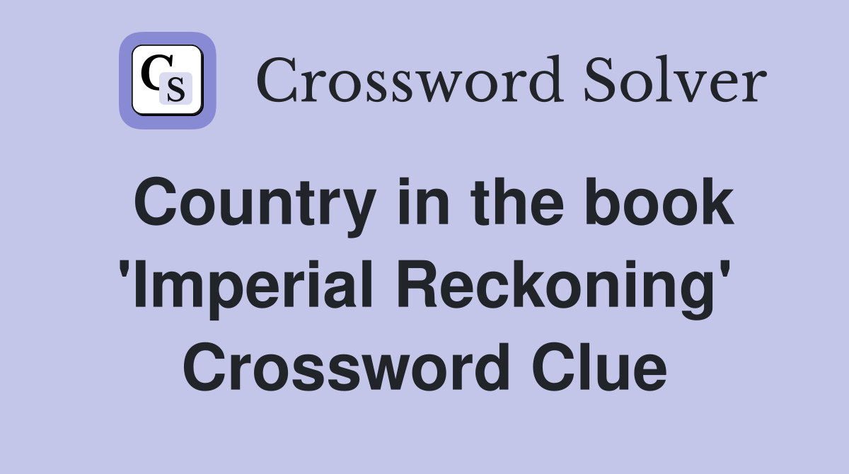 Country in the book 'Imperial Reckoning' Crossword Clue