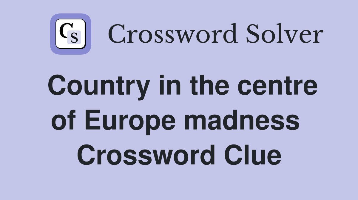 Country in the centre of Europe madness  Crossword Clue