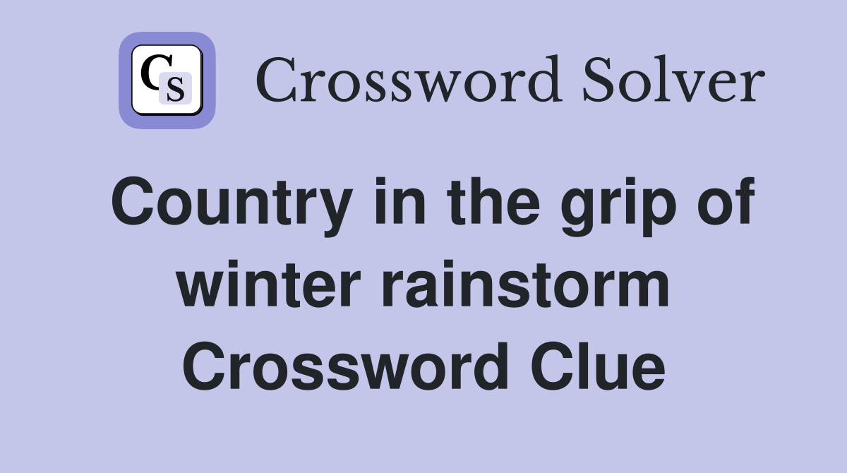 Country in the grip of winter rainstorm Crossword Clue