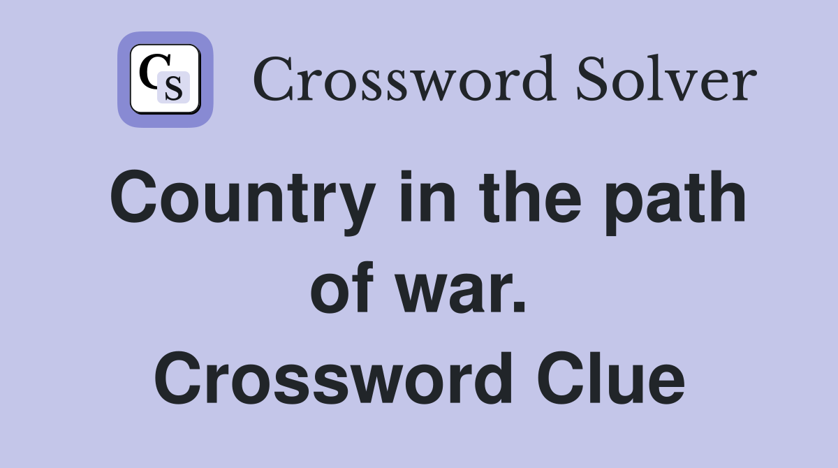Country in the path of war. Crossword Clue