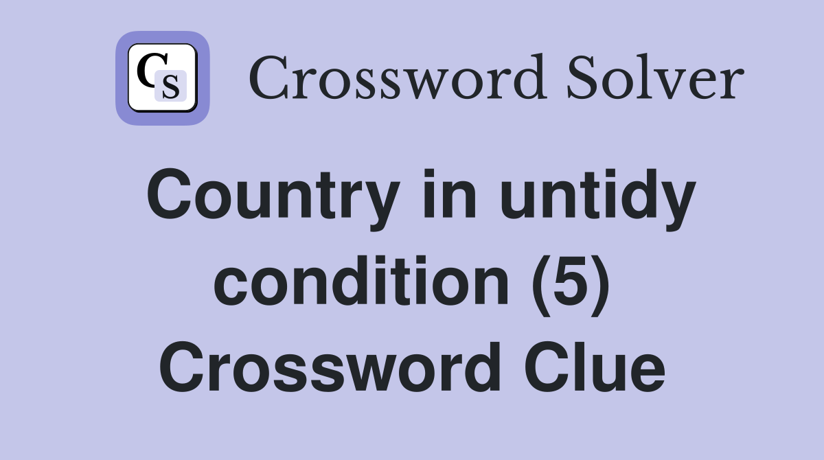 Country in untidy condition (5) Crossword Clue