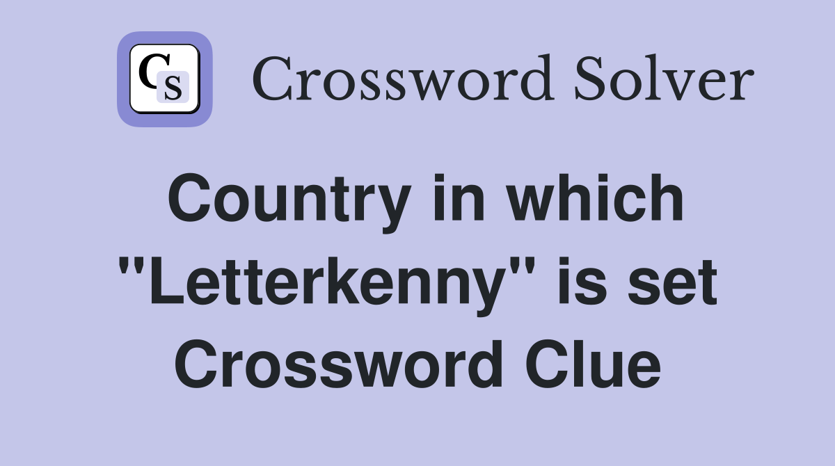 Country in which "Letterkenny" is set Crossword Clue
