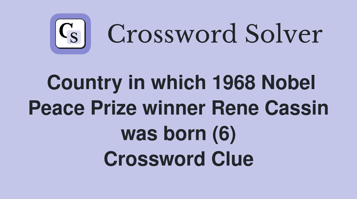 Country in which 1968 Nobel Peace Prize winner Rene Cassin was born (6) Crossword Clue