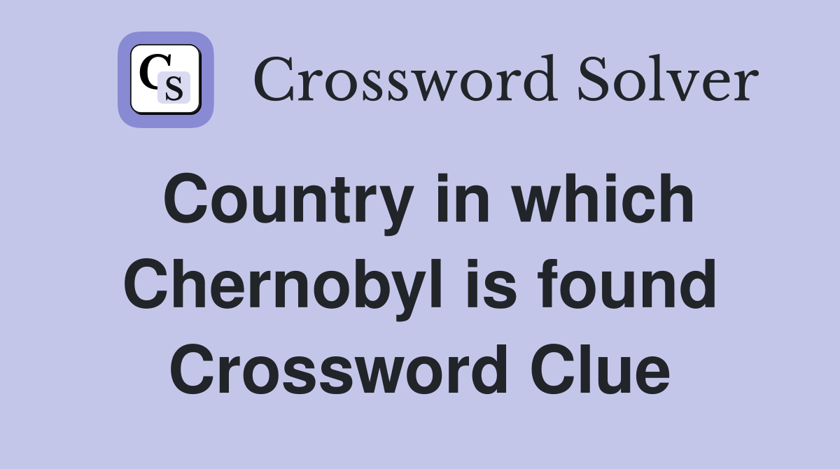 Country in which Chernobyl is found Crossword Clue