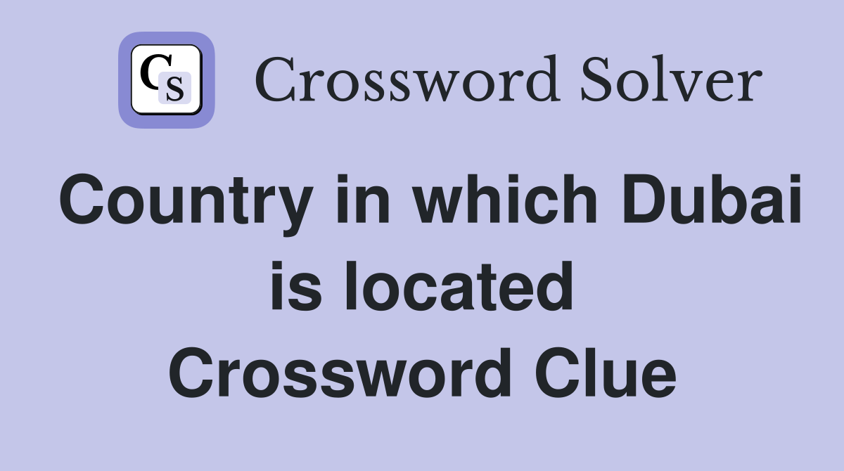 Country in which Dubai is located Crossword Clue