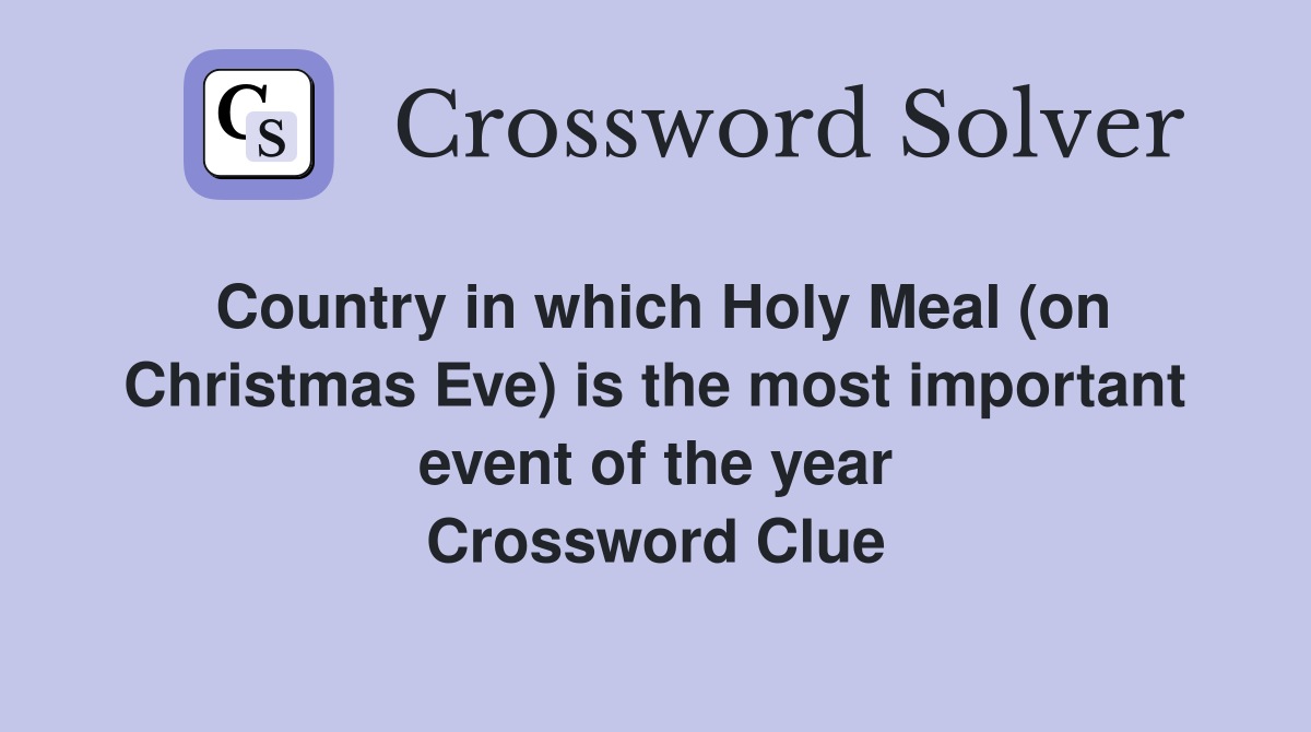 Country in which Holy Meal (on Christmas Eve) is the most important event of the year Crossword Clue
