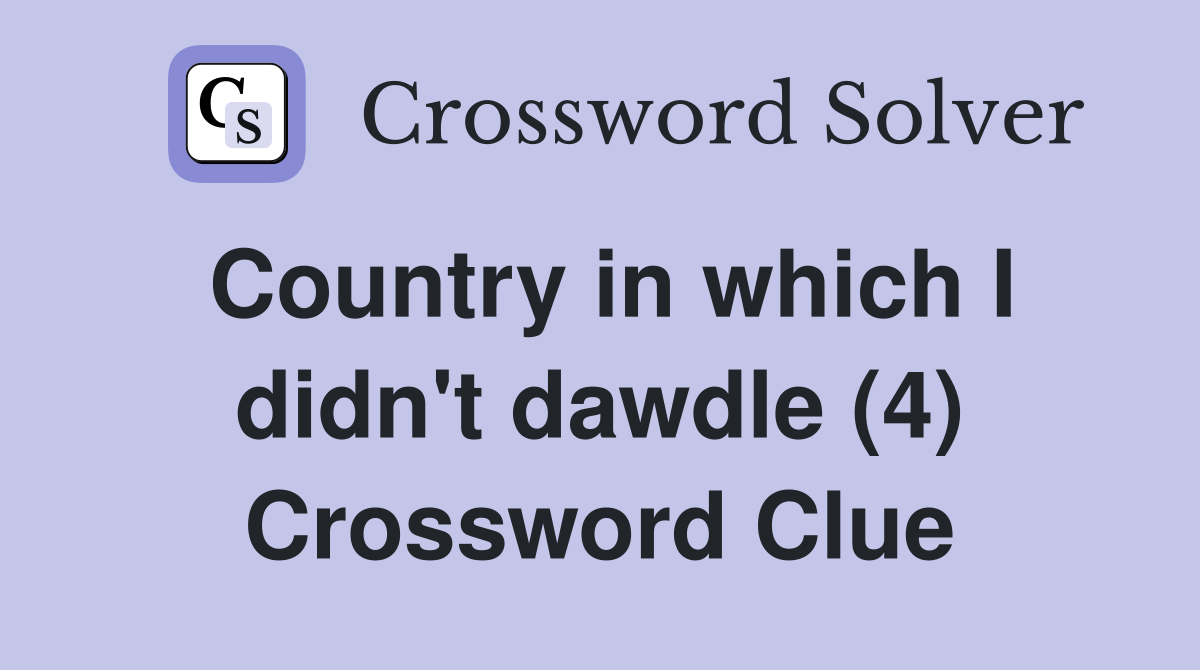 Country in which I didn't dawdle (4) Crossword Clue