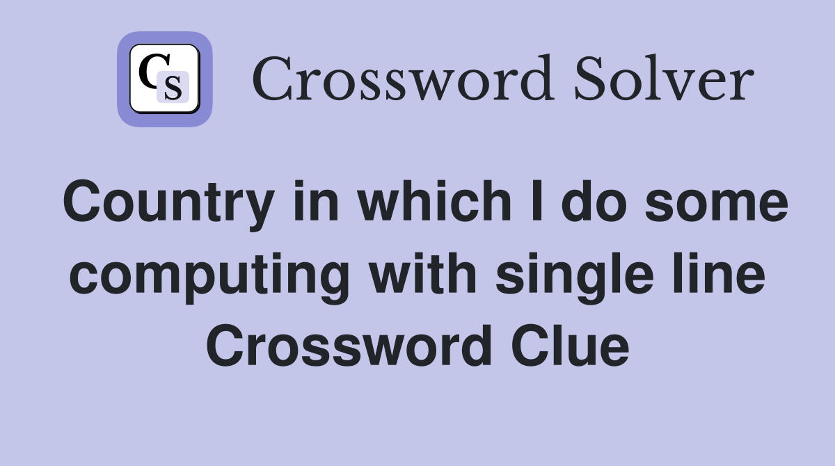 Country in which I do some computing with single line Crossword Clue