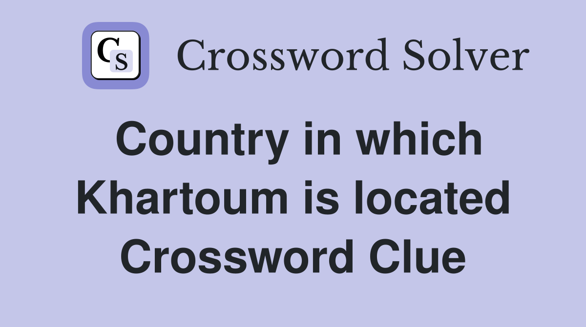 Country in which Khartoum is located Crossword Clue