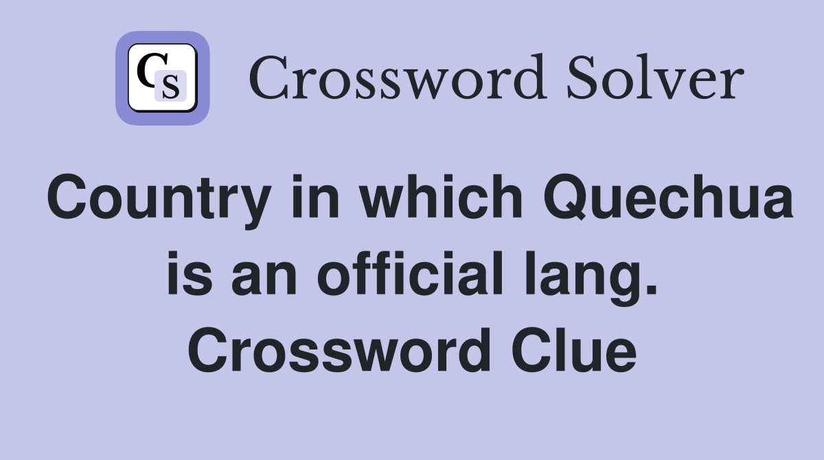 Country in which Quechua is an official lang. Crossword Clue