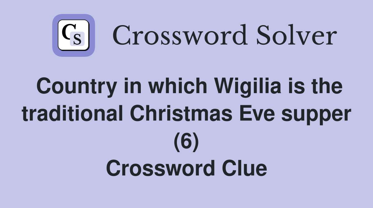 Country in which Wigilia is the traditional Christmas Eve supper (6) Crossword Clue