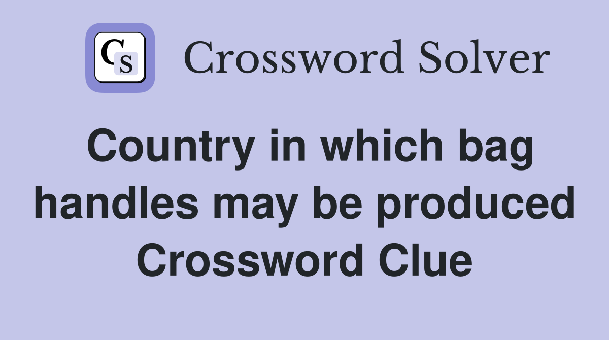 Country in which bag handles may be produced Crossword Clue