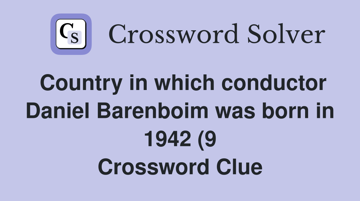 Country in which conductor Daniel Barenboim was born in 1942 (9 Country in which conductor Daniel Barenboim was born in 1942 (9