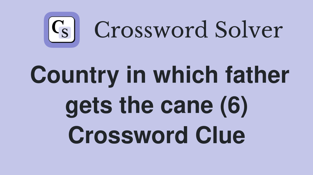 Country in which father gets the cane (6) Crossword Clue