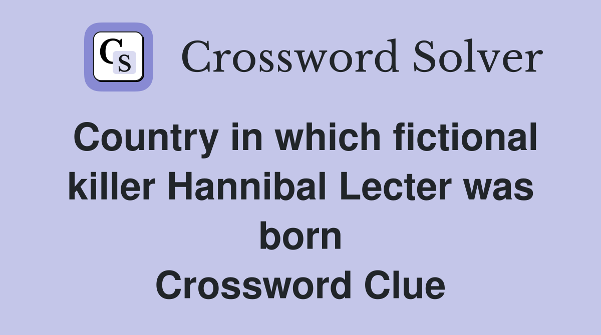 Country in which fictional killer Hannibal Lecter was born Crossword Clue