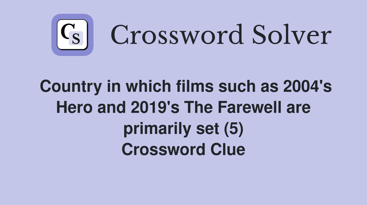 Country in which films such as 2004's Hero and 2019's The Farewell are primarily set (5) Crossword Clue