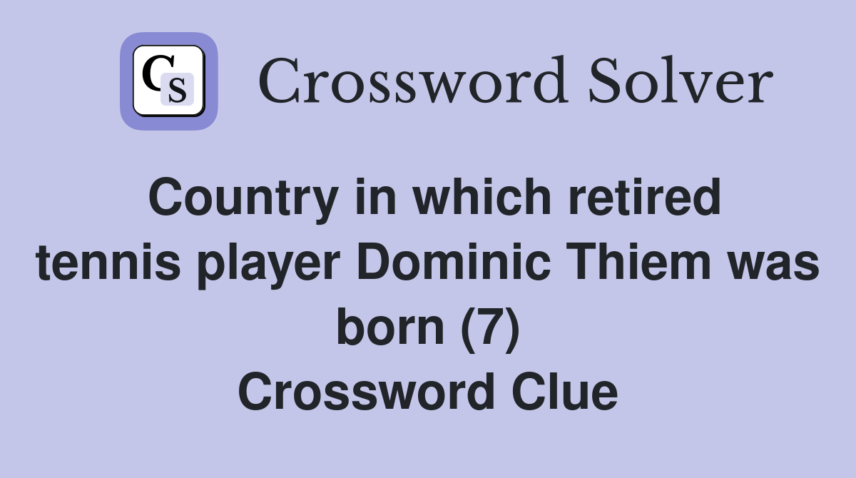 Country in which retired tennis player Dominic Thiem was born (7) Crossword Clue
