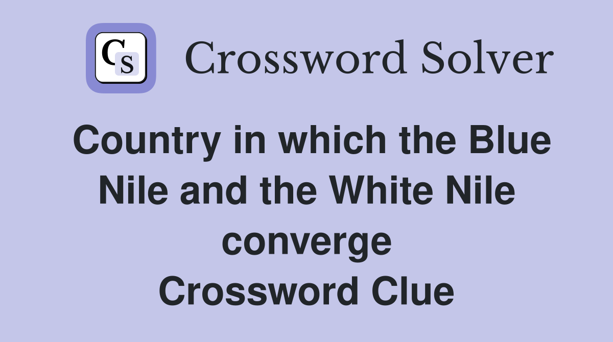 Country in which the Blue Nile and the White Nile converge Crossword Clue
