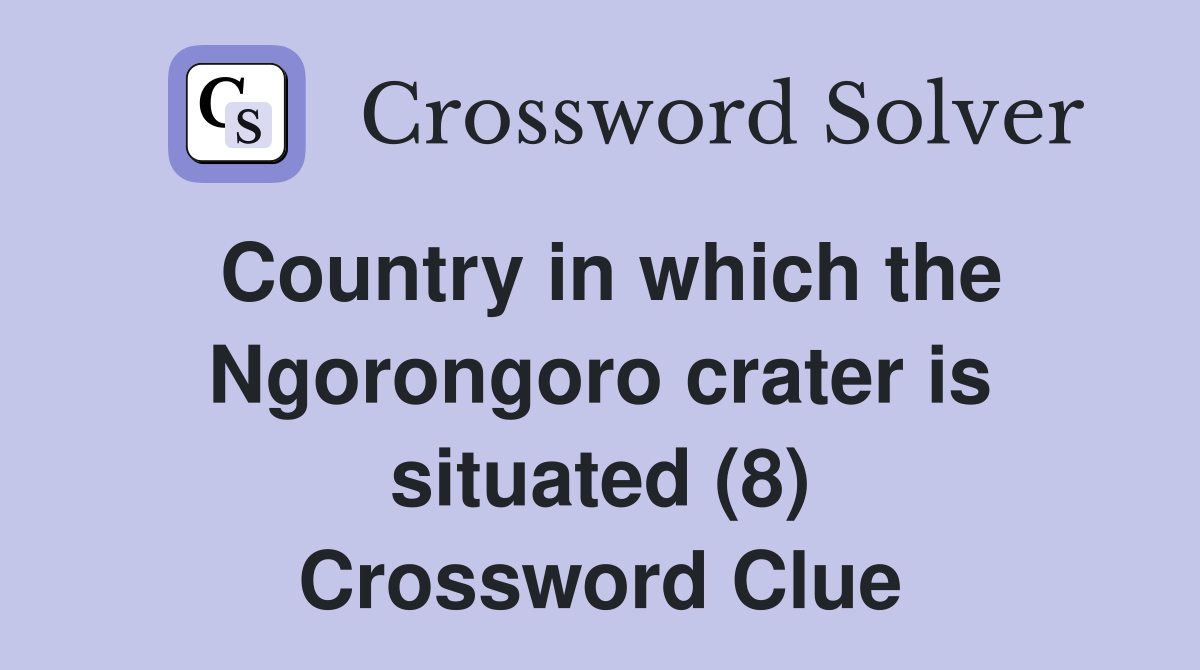 Country in which the Ngorongoro crater is situated (8) Crossword Clue