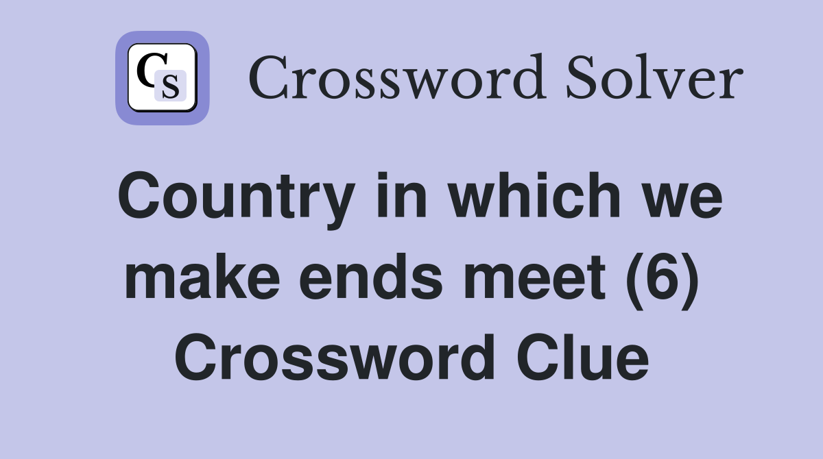 Country in which we make ends meet (6) Crossword Clue
