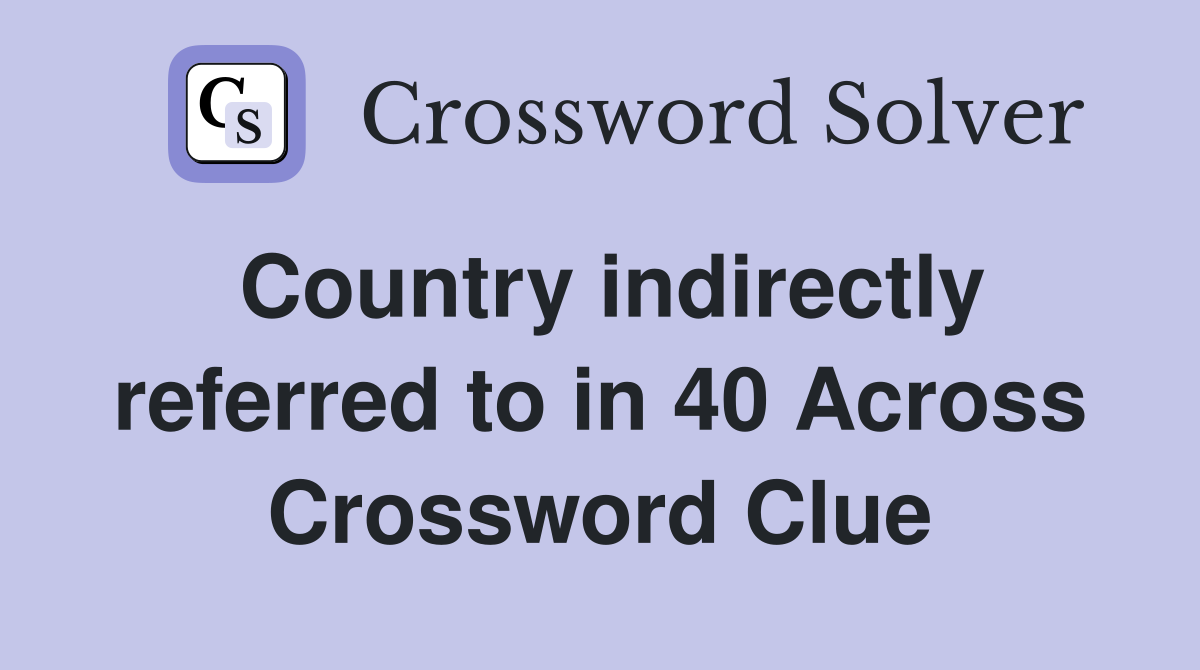 Country indirectly referred to in 40 Across Crossword Clue