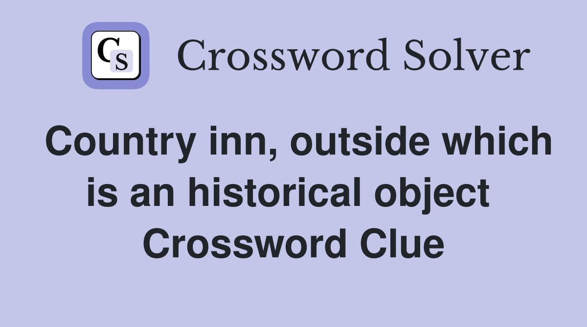 Country inn, outside which is an historical object  Crossword Clue