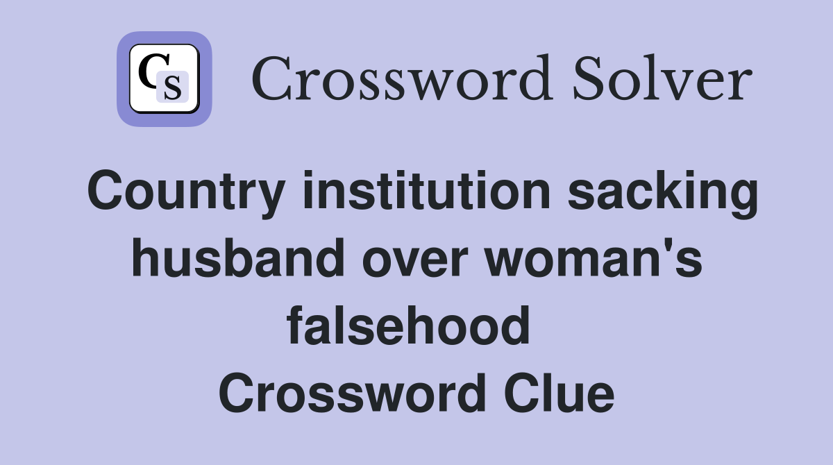 Country institution sacking husband over woman's falsehood  Crossword Clue