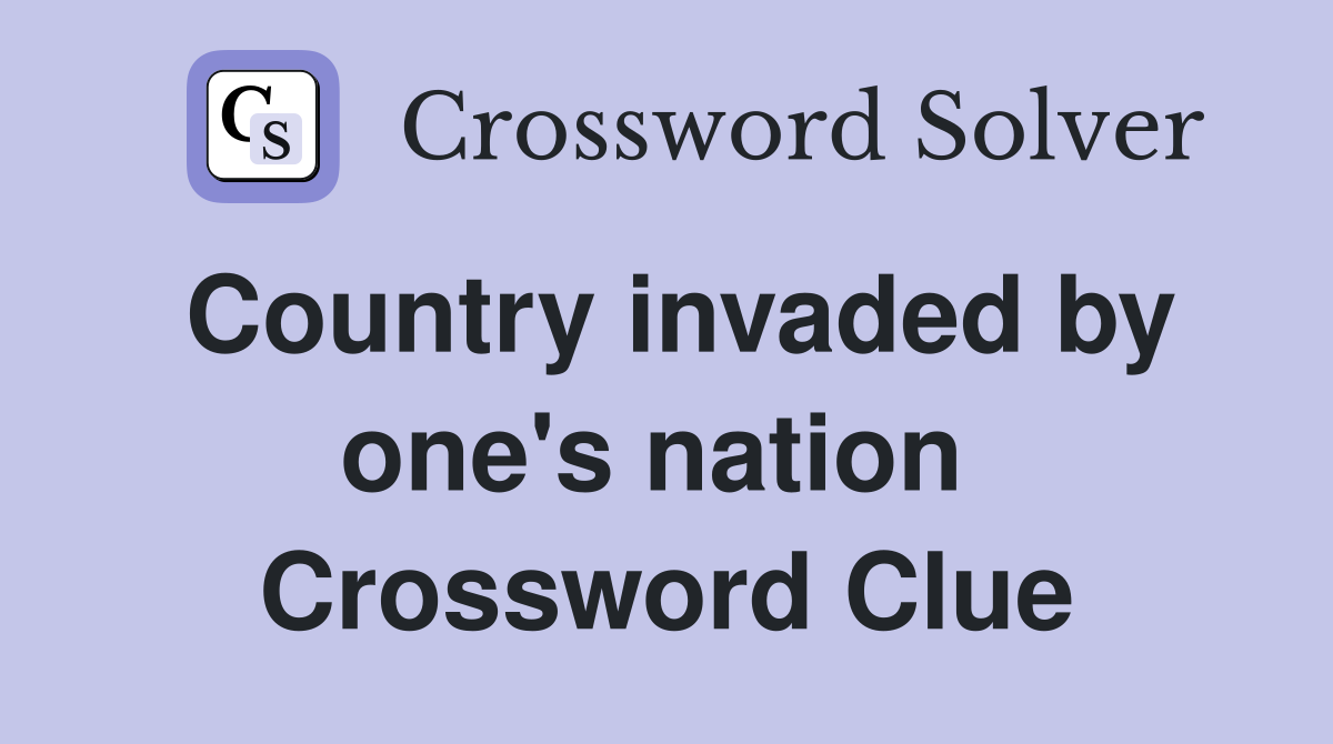 Country invaded by one's nation  Crossword Clue