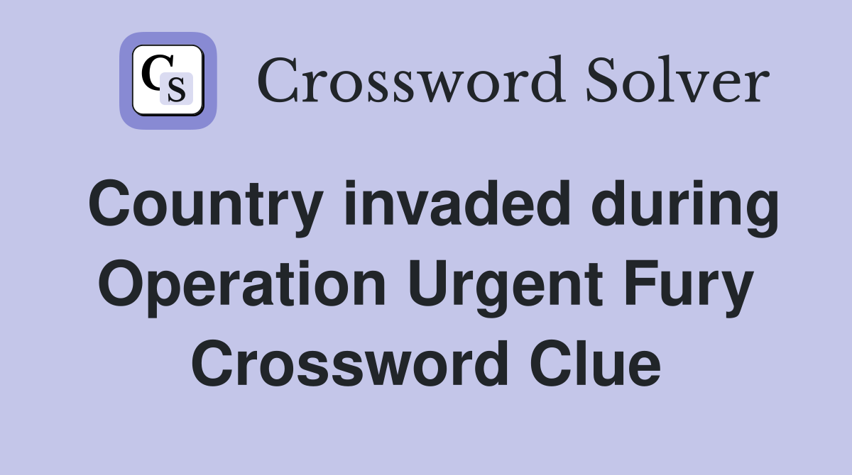 Country invaded during Operation Urgent Fury Crossword Clue