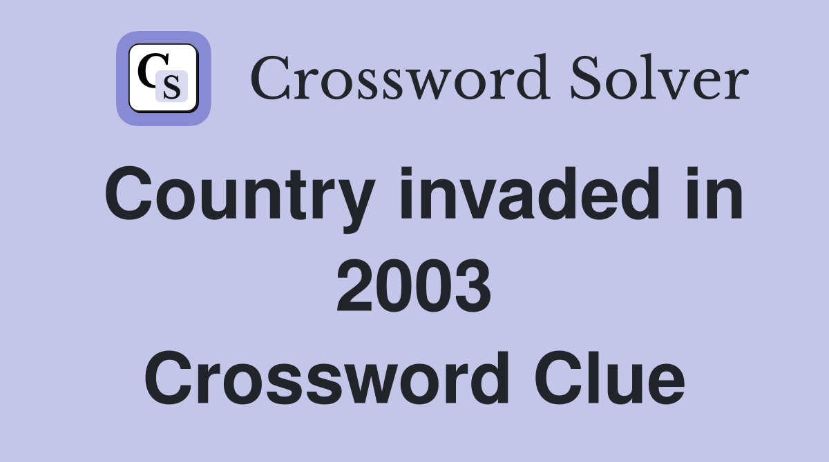 Country invaded in 2003 Crossword Clue