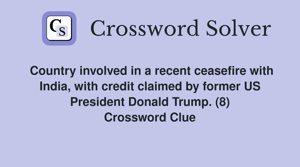 Country involved in a recent ceasefire with India, with credit claimed by former US President Donald Trump. (8) Crossword Clue