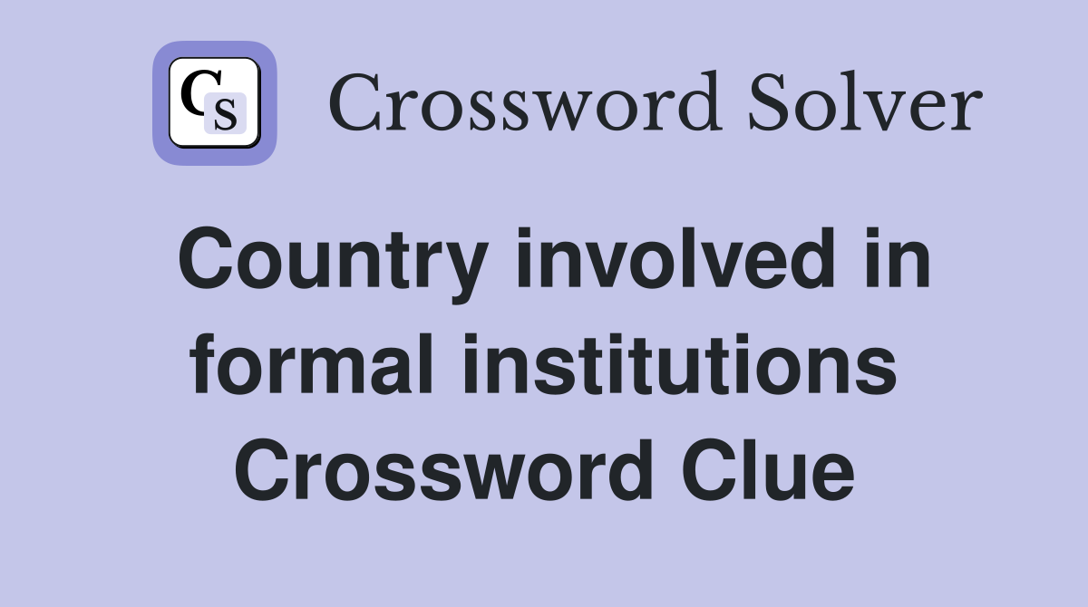 Country involved in formal institutions Crossword Clue